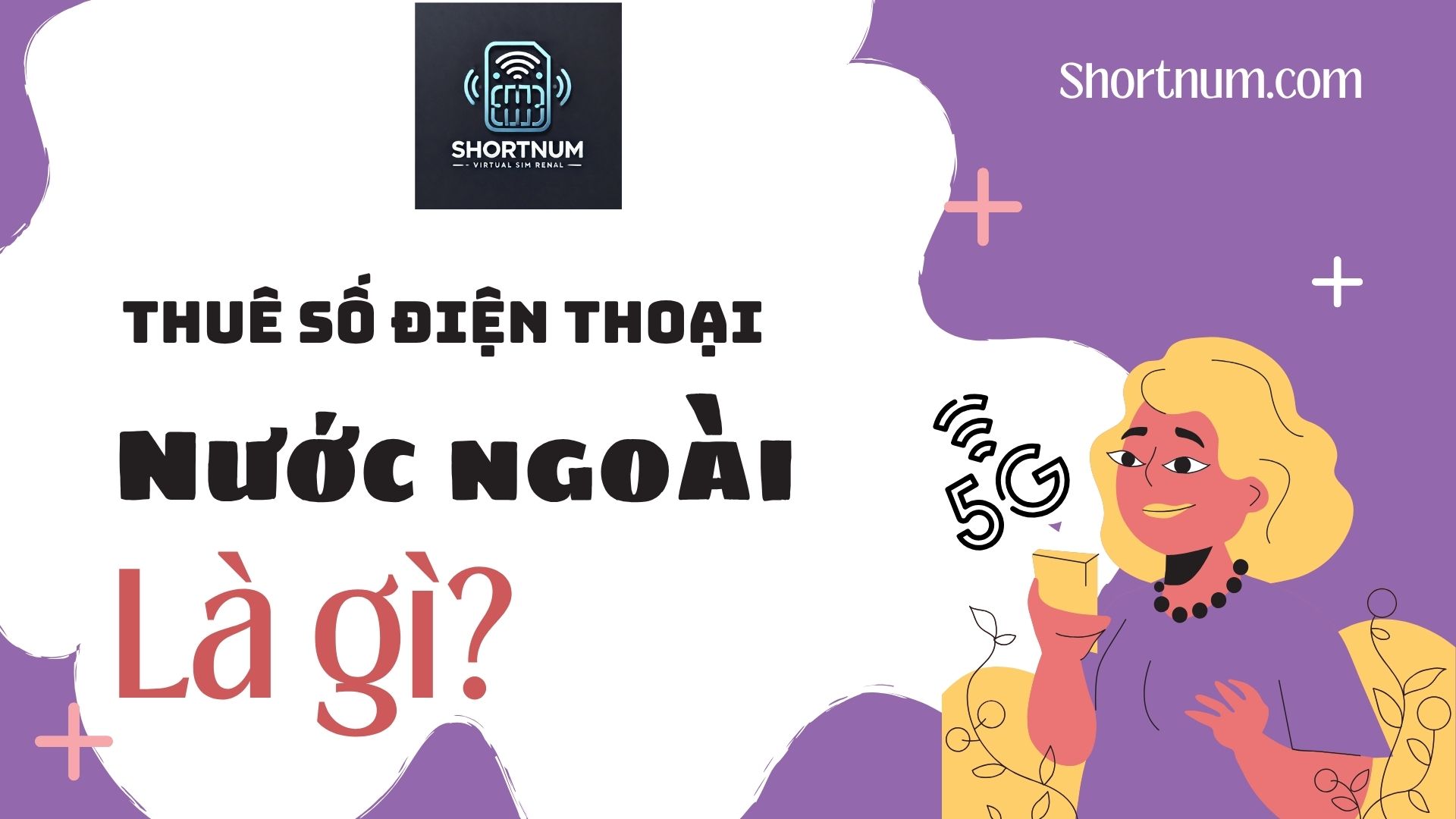 Dịch vụ thuê số điện thoại nước ngoài là gì?